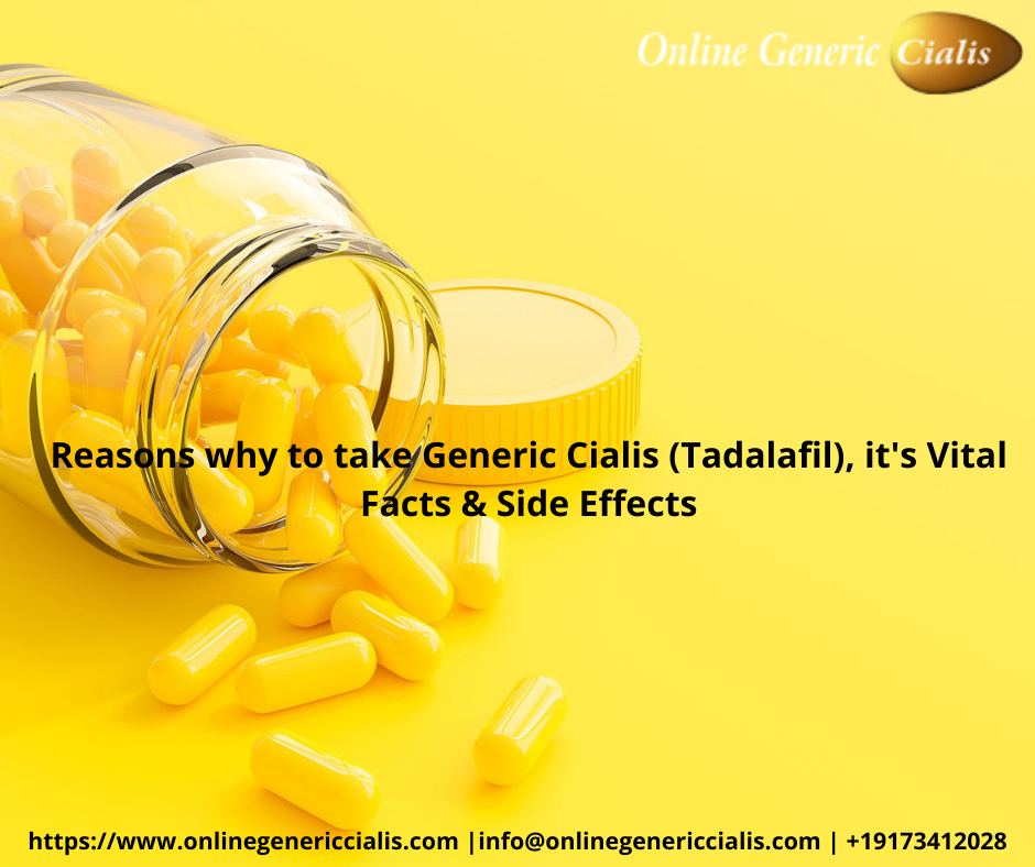 Reasons why to take Generic Cialis (Tadalafil), it's Vital Facts & Side Effects
